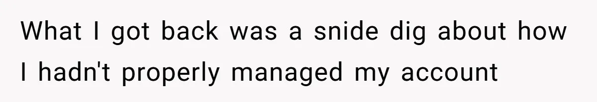 What I got back was a snide dig about how I hadn't properly managed my account