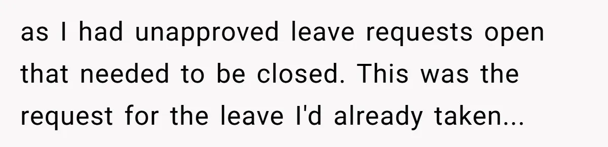 as I had unapproved leave requests open that needed to be closed. This was the request for the leave I'd already taken...