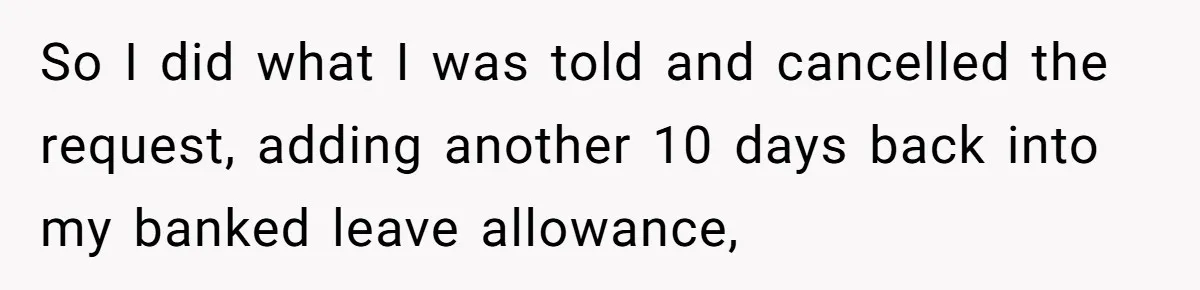 So I did what I was told and cancelled the request, adding another 10 days back into my banked leave allowance,