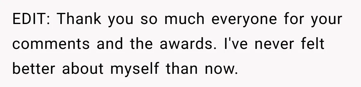 EDIT: Thank you so much everyone for your comments and the awards. I've never felt better about myself than now.