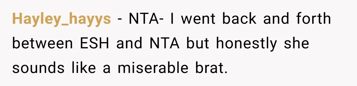 Hayley_hayys − NTA- I went back and forth between ESH and NTA but honestly she sounds like a miserable brat.