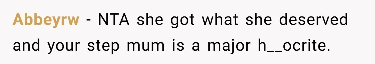 Abbeyrw − NTA she got what she deserved and your step mum is a major h__ocrite.