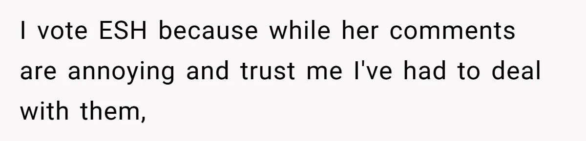 I vote ESH because while her comments are annoying and trust me I've had to deal with them,