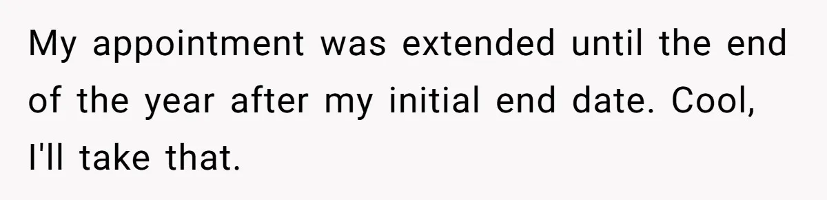 My appointment was extended until the end of the year after my initial end date. Cool, I'll take that.