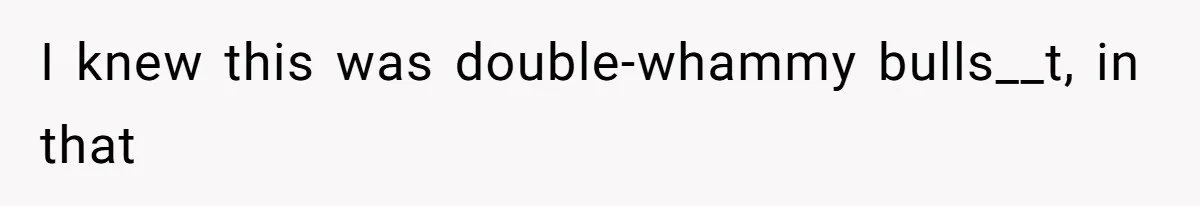 I knew this was double-whammy bulls__t, in that