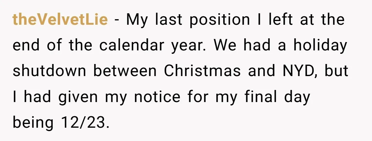 theVelvetLie − My last position I left at the end of the calendar year. We had a holiday shutdown between Christmas and NYD, but I had given my notice for...
