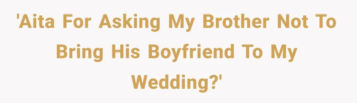 'AITA for asking my brother not to bring his boyfriend to my wedding?'