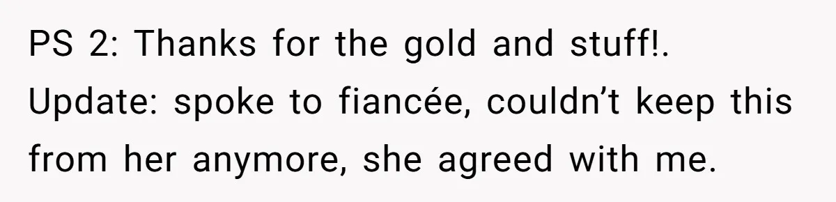 PS 2: Thanks for the gold and stuff!. Update: spoke to fiancée, couldn’t keep this from her anymore, she agreed with me.