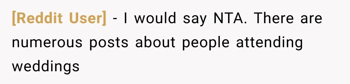 [Reddit User] − I would say NTA. There are numerous posts about people attending weddings