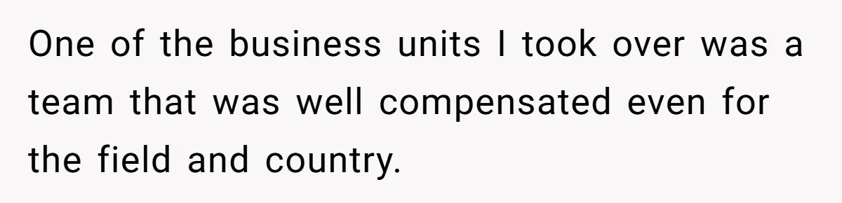 Manager Withdraws Relocation Offer After Employee Sends Angry Response Without Reading Contract One of the business units I took over was a team that was well compensated even for the field and country.