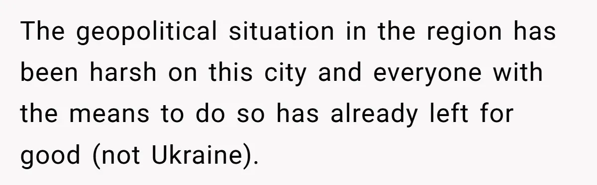 Manager Withdraws Relocation Offer After Employee Sends Angry Response Without Reading Contract The geopolitical situation in the region has been harsh on this city and everyone with the means to do so has already left for good (not Ukraine).