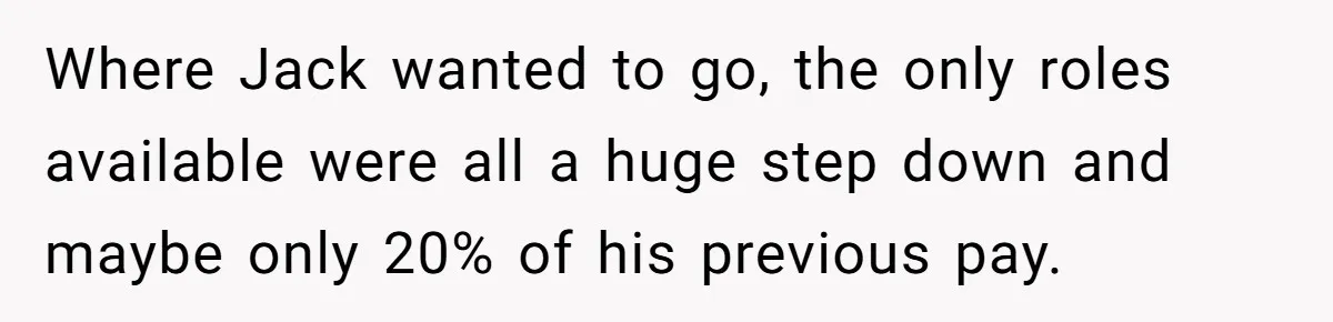 Manager Withdraws Relocation Offer After Employee Sends Angry Response Without Reading Contract Where Jack wanted to go, the only roles available were all a huge step down and maybe only 20% of his previous pay.