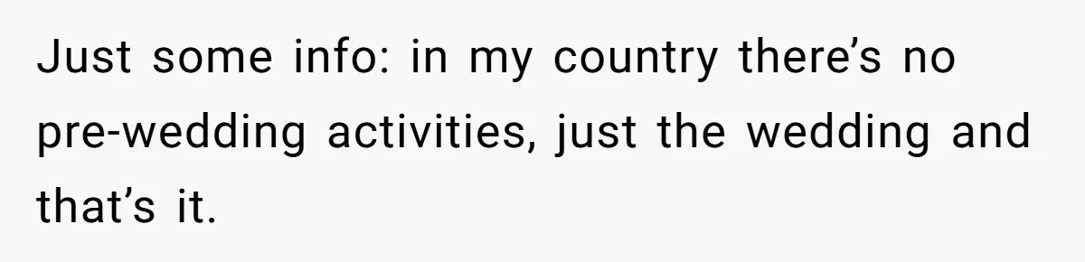 Just some info: in my country there’s no pre-wedding activities, just the wedding and that’s it.