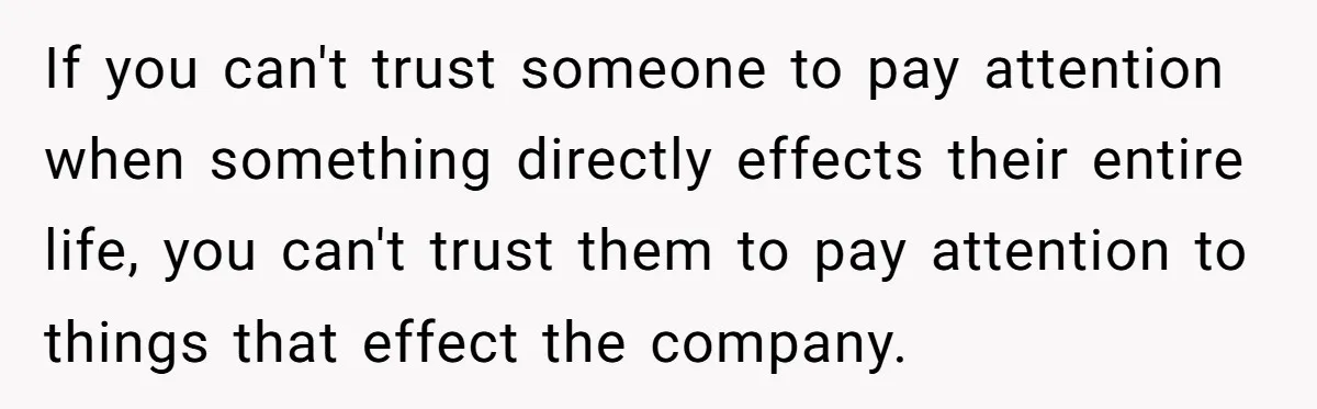 Manager Withdraws Relocation Offer After Employee Sends Angry Response Without Reading Contract If you can't trust someone to pay attention when something directly effects their entire life, you can't trust them to pay attention to things that effect the company.