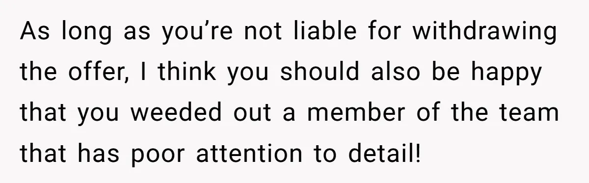 Manager Withdraws Relocation Offer After Employee Sends Angry Response Without Reading Contract As long as you’re not liable for withdrawing the offer, I think you should also be happy that you weeded out a member of the team that has poor attention...