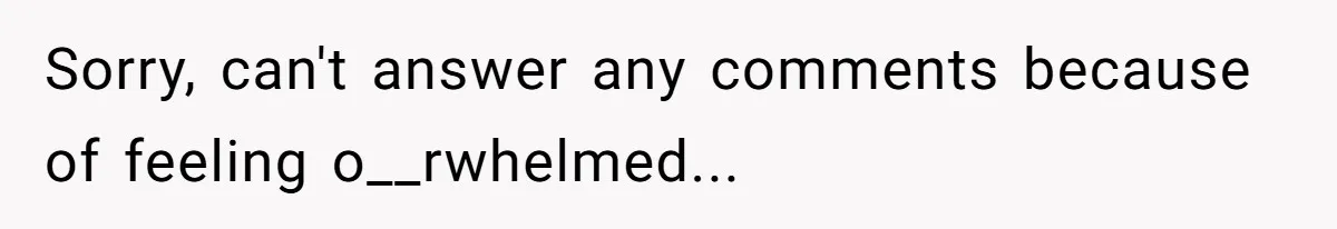 Sorry, can't answer any comments because of feeling o__rwhelmed...