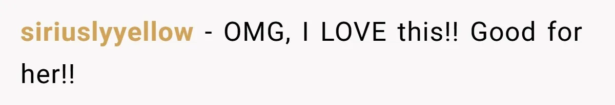 siriuslyyellow − OMG, I LOVE this!! Good for her!!