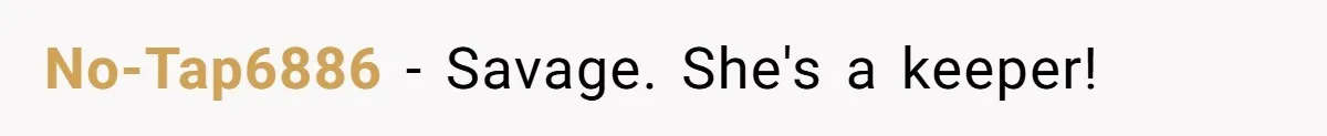 No-Tap6886 − Savage. She's a keeper!
