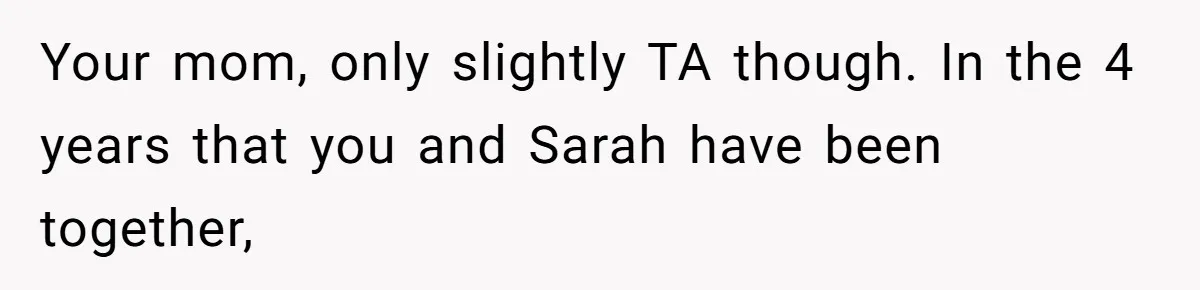 Your mom, only slightly TA though. In the 4 years that you and Sarah have been together,
