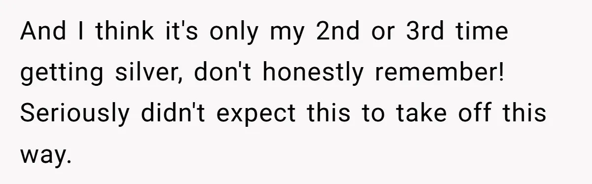 And I think it's only my 2nd or 3rd time getting silver, don't honestly remember! Seriously didn't expect this to take off this way.