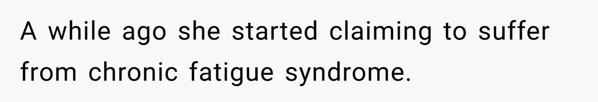A while ago she started claiming to suffer from chronic fatigue syndrome.