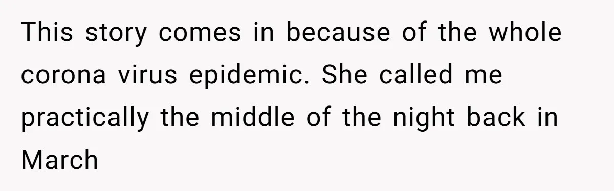 This story comes in because of the whole corona virus epidemic. She called me practically the middle of the night back in March