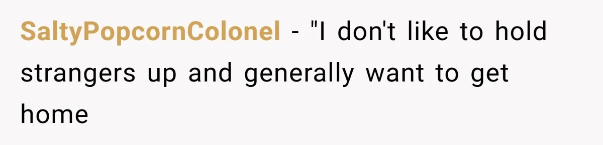 SaltyPopcornColonel − "I don't like to hold strangers up and generally want to get home
