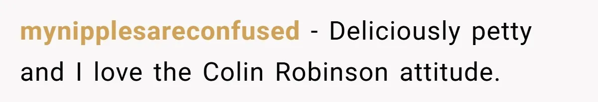 mynipplesareconfused − Deliciously petty and I love the Colin Robinson attitude.