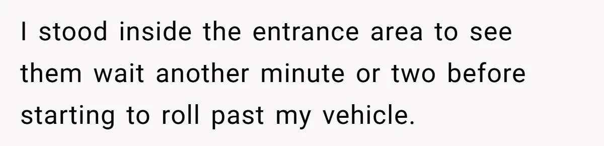 I stood inside the entrance area to see them wait another minute or two before starting to roll past my vehicle.