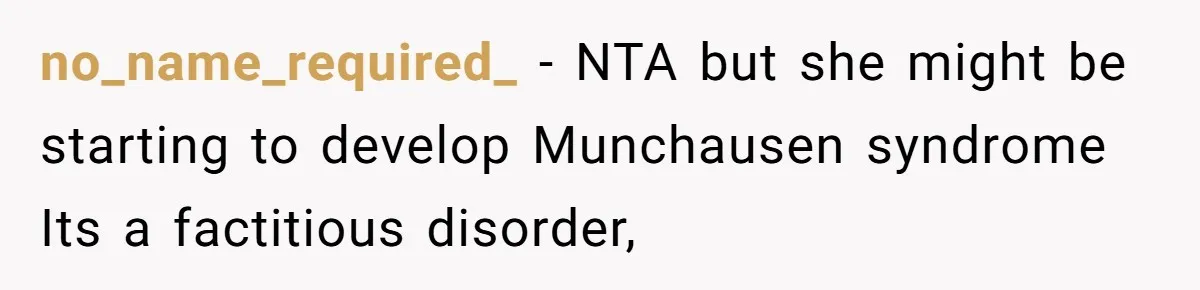 no_name_required_ − NTA but she might be starting to develop Munchausen syndrome Its a factitious disorder,