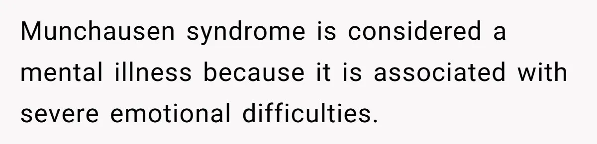 Munchausen syndrome is considered a mental illness because it is associated with severe emotional difficulties.