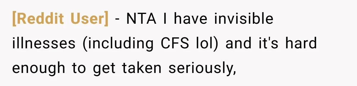 [Reddit User] − NTA I have invisible illnesses (including CFS lol) and it's hard enough to get taken seriously,