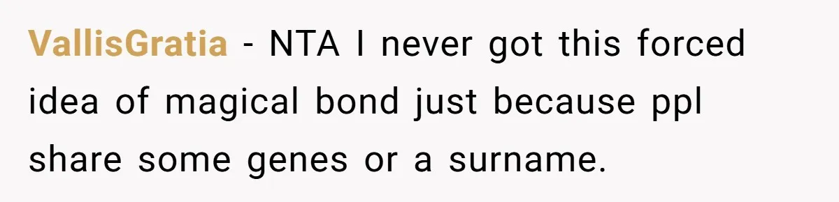 VallisGratia − NTA I never got this forced idea of magical bond just because ppl share some genes or a surname.
