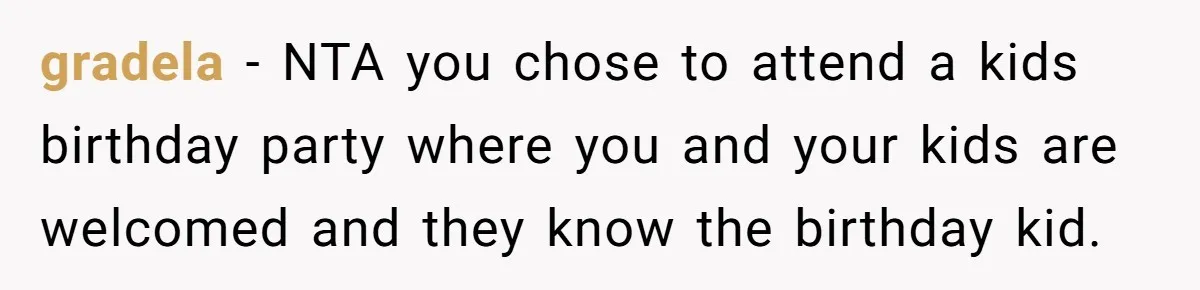 gradela − NTA you chose to attend a kids birthday party where you and your kids are welcomed and they know the birthday kid.