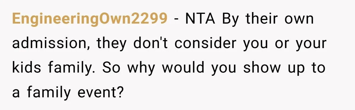 EngineeringOwn2299 − NTA By their own admission, they don't consider you or your kids family. So why would you show up to a family event?