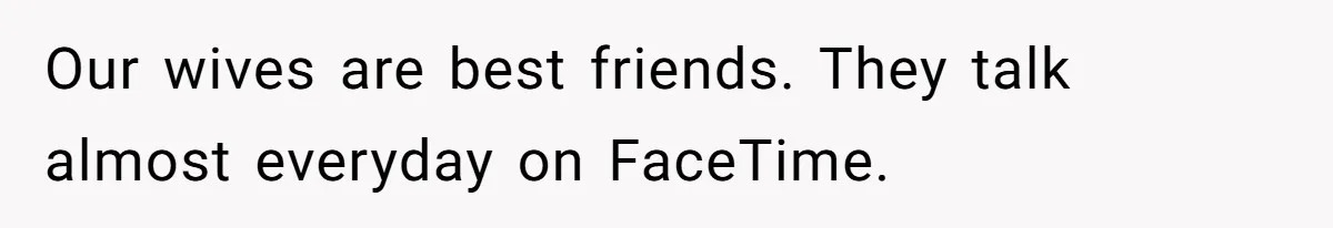 Man Calls His Brother An Insecure Man-Baby Over Comments About His Wife’s Makeup Our wives are best friends. They talk almost everyday on FaceTime.
