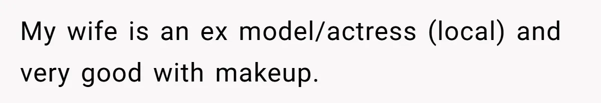 Man Calls His Brother An Insecure Man-Baby Over Comments About His Wife’s Makeup My wife is an ex model/actress (local) and very good with makeup.