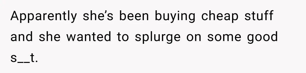 Man Calls His Brother An Insecure Man-Baby Over Comments About His Wife’s Makeup Apparently she’s been buying cheap stuff and she wanted to splurge on some good s__t.