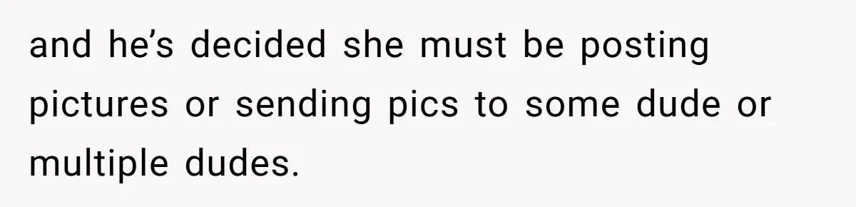 Man Calls His Brother An Insecure Man-Baby Over Comments About His Wife’s Makeup and he’s decided she must be posting pictures or sending pics to some dude or multiple dudes.