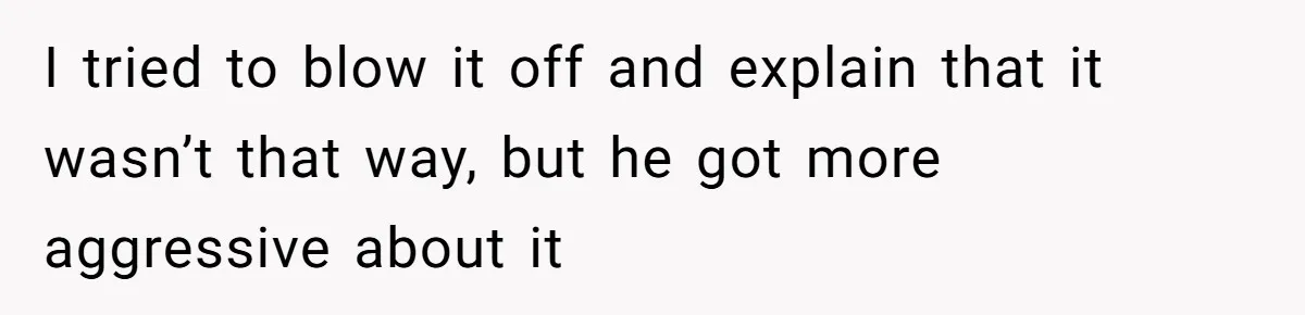 Man Calls His Brother An Insecure Man-Baby Over Comments About His Wife’s Makeup I tried to blow it off and explain that it wasn’t that way, but he got more aggressive about it