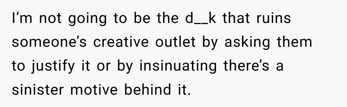 Man Calls His Brother An Insecure Man-Baby Over Comments About His Wife’s Makeup I’m not going to be the d__k that ruins someone’s creative outlet by asking them to justify it or by insinuating there’s a sinister motive behind it.