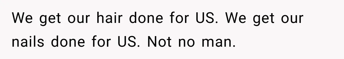 Man Calls His Brother An Insecure Man-Baby Over Comments About His Wife’s Makeup We get our hair done for US. We get our nails done for US. Not no man.