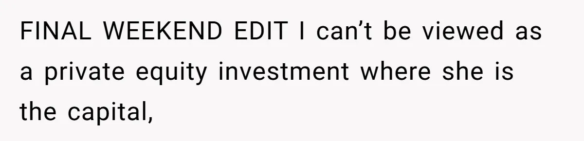 FINAL WEEKEND EDIT I can’t be viewed as a private equity investment where she is the capital,