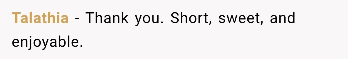 Talathia − Thank you. Short, sweet, and enjoyable.