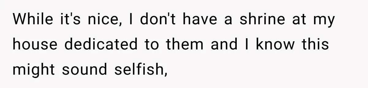 While it's nice, I don't have a shrine at my house dedicated to them and I know this might sound selfish,