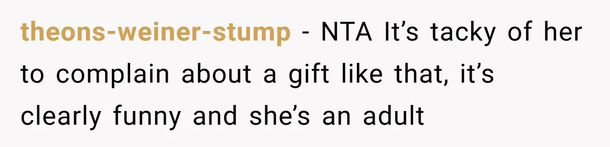 theons-weiner-stump − NTA It’s tacky of her to complain about a gift like that, it’s clearly funny and she’s an adult