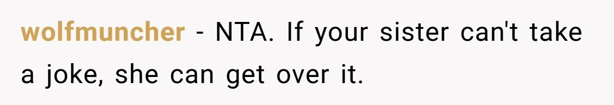 wolfmuncher − NTA. If your sister can't take a joke, she can get over it.