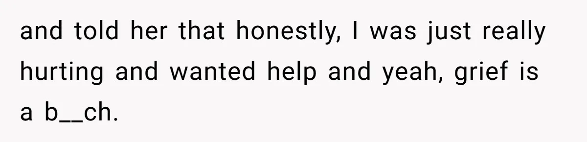 Sister Skips Dad's Funeral But Cashes Inheritance Check While Grieving Sibling Handles Everything Alone and told her that honestly, I was just really hurting and wanted help and yeah, grief is a b__ch.