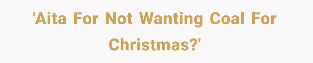 'AITA for not wanting coal for Christmas?'