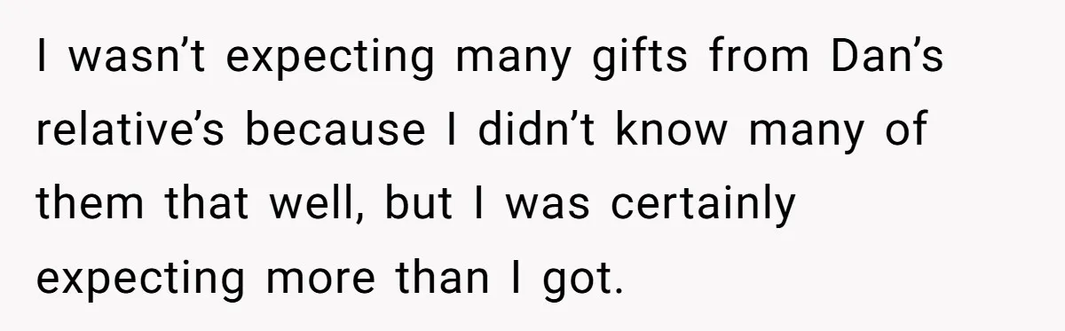 I wasn’t expecting many gifts from Dan’s relative’s because I didn’t know many of them that well, but I was certainly expecting more than I got.